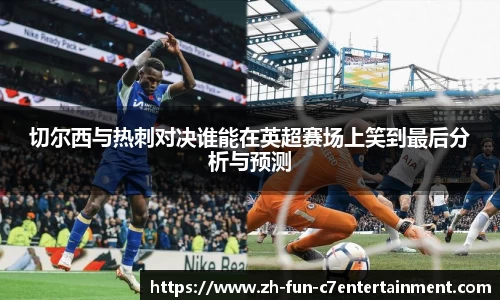 切尔西与热刺对决谁能在英超赛场上笑到最后分析与预测