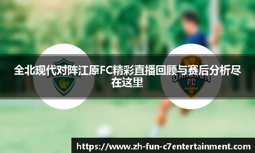 全北现代对阵江原FC精彩直播回顾与赛后分析尽在这里