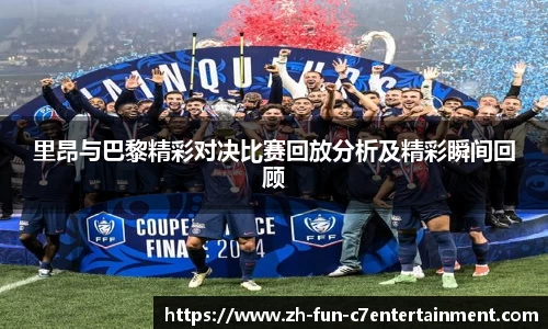 里昂与巴黎精彩对决比赛回放分析及精彩瞬间回顾