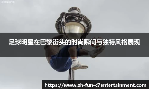足球明星在巴黎街头的时尚瞬间与独特风格展现