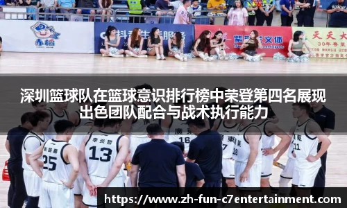 深圳篮球队在篮球意识排行榜中荣登第四名展现出色团队配合与战术执行能力